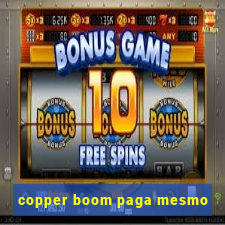 copper boom paga mesmo